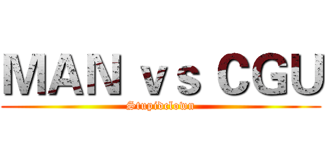 ＭＡＮ ｖｓ ＣＧＵ (Stupidclown)