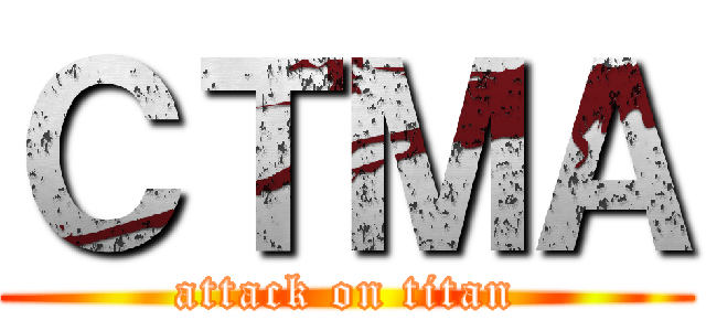 ＣＴＭＡ (attack on titan)