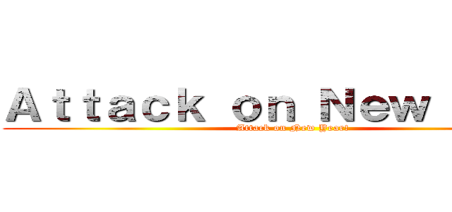 Ａｔｔａｃｋ ｏｎ Ｎｅｗ Ｙｅａｒ (Attack on New Year!)