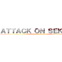 ＡＴＴＡＣＫ ＯＮ ＳＥＫＳＡＮ (attack on seksan)