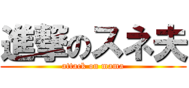 進撃のスネ夫 (attack on mama)