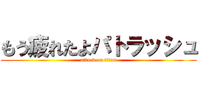 もう疲れたよパトラッシュ (attack on titan)