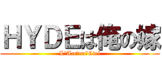 ＨＹＤＥは俺の嫁 (L\'Arc～en～Ciel)