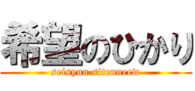 希望のひかり (seisyun sitenneew)