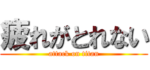 疲れがとれない (attack on titan)