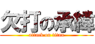 欠打の承緯 (attack on titan)