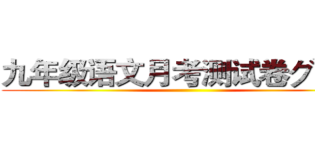 九年级语文月考测试卷グゲガ ()