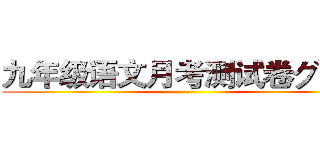 九年级语文月考测试卷グゲガ ()
