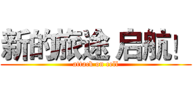 新的旅途 启航！ (attack on cell)
