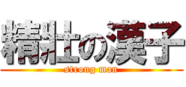 精壯の漢子 (strong man)