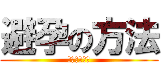 避孕の方法 (來自於我的臉)