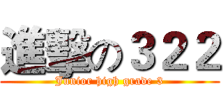進擊の３２２ (Junior high grade 3)