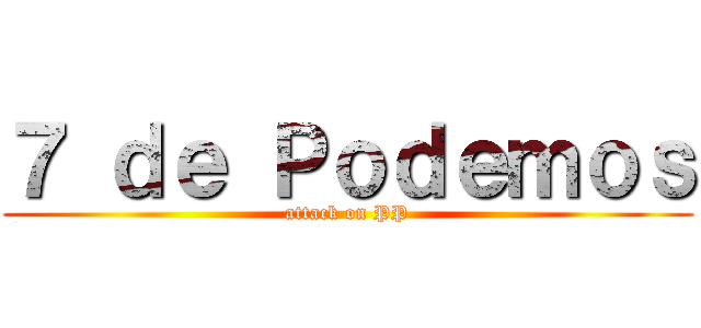 ７ ｄｅ Ｐｏｄｅｍｏｓ (attack on PP)