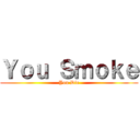 Ｙｏｕ Ｓｍｏｋｅ (You Die)