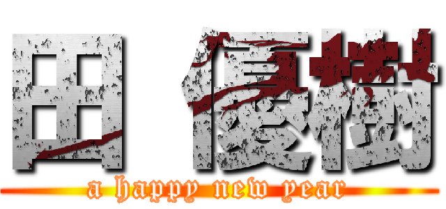 田 優樹 (a happy new year)