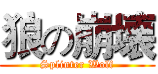 狼の崩壊 (Splinter Wolf)