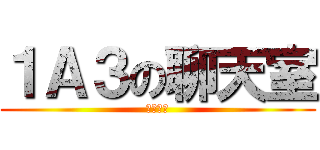 １Ａ３の聊天室 (动漫基地)