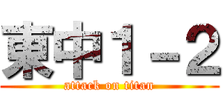 東中１－２ (attack on titan)