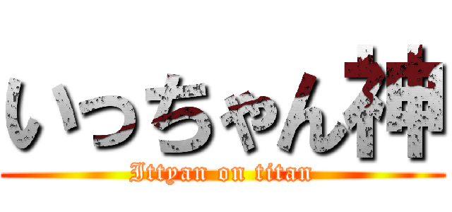 いっちゃん神 (Ittyan on titan)