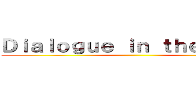 Ｄｉａｌｏｇｕｅ ｉｎ ｔｈｅ Ｄａｒｋ ()