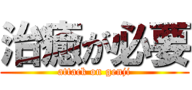 治癒が必要 (attack on genji)