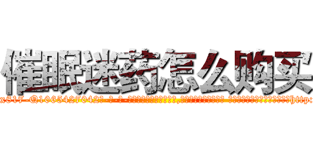 催眠迷药怎么购买 (催眠迷药怎么购买【电-话151x68344x817-Q1065427042元-吉-药-业】我们做的是长期生意,靠的是老客户长期支持 催眠迷药怎么购买在发表了一篇http://sngk.net/e1R2Jm

参考消息网我们做的是长期生意,靠的是老客户长期支持也许我们早该意识到，就连鲍勃·霍斯金斯（金球奖戏剧类电影男主角 
)