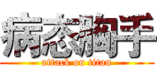 病态胸手 (attack on titan)