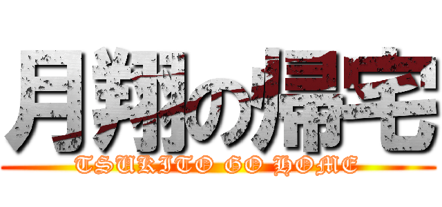 月翔の帰宅 (TSUKITO GO HOME)