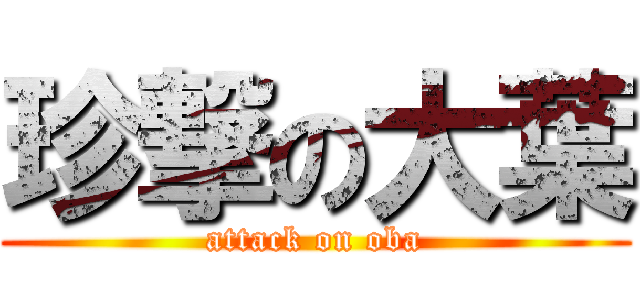 珍撃の大葉 (attack on oba)