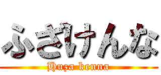 ふざけんな (Huza kenna)
