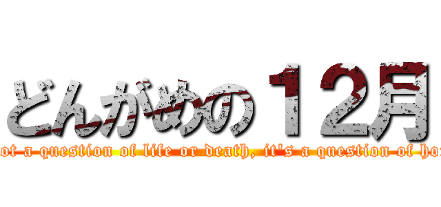 どんがめの１２月 (It's not a question of life or death, it's a question of honour.)