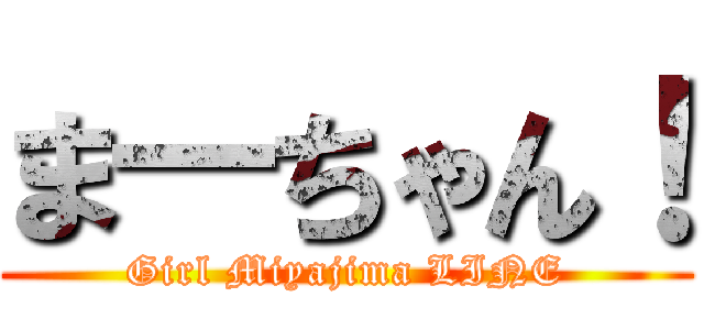 ま―ちゃん！ (Girl Miyajima LINE)