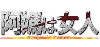 阿媽は女人 (mother is woman)