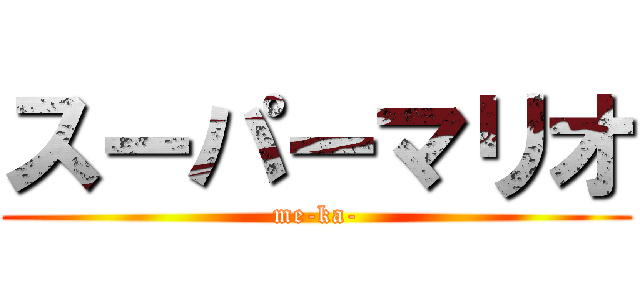 スーパーマリオ (me-ka-)