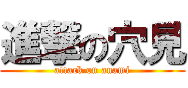 進撃の穴見 (attack on anami)