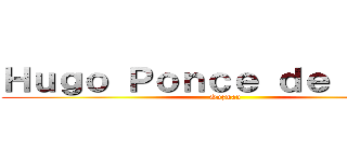 Ｈｕｇｏ Ｐｏｎｃｅ ｄｅ Ｌｅｏｎ (Guzman)
