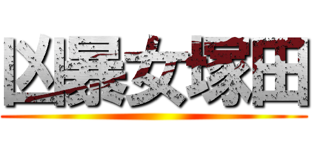 凶暴女塚田 ()