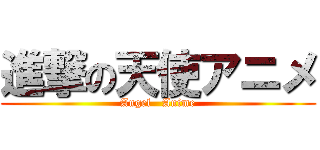 進撃の天使アニメ (Angel   Anime)