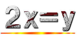 ２ｘ＝ｙ ()