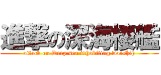 進撃の深海棲艦 (attack on Deep sea inhabiting warship)