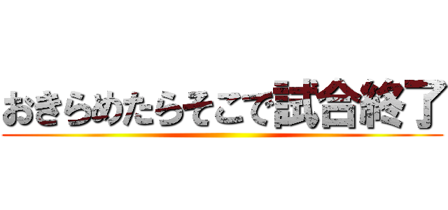 おきらめたらそこで試合終了 ()