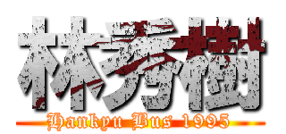 林秀樹 (Hankyu Bus 1995)