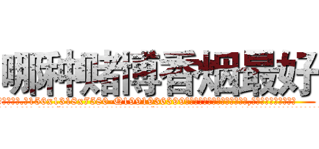 哪种赌博香烟最好 (哪种赌博香烟最好【电.话156x1318x7580-Q1991936399鑫宏药业】我们做的是长期生意,靠的是老客户长期支持
参考消息网2月20日报道 韩媒称，“剩女多、离婚率高的城市，房价一定会上涨。”这是中国经济学家金岩石2016年12月参加在上海举行的房地产相关论坛时说的话。
)