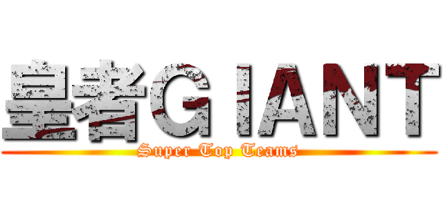 皇者ＧＩＡＮＴ (Super Top Teams)