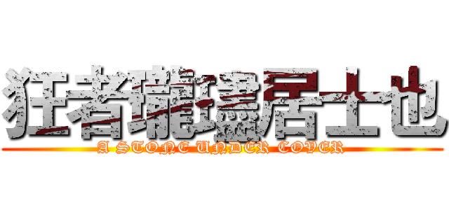 狂者瓏璶居士也 (A STONE UNDER COVER)