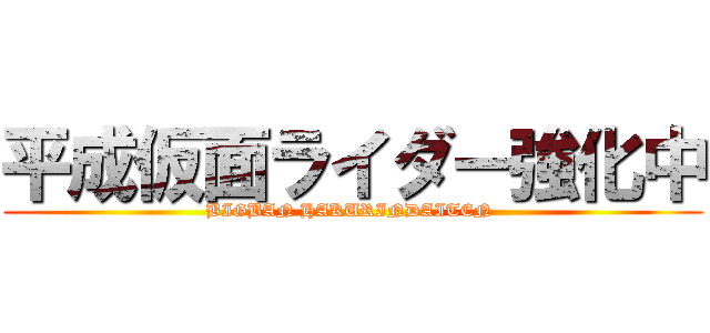 平成仮面ライダー強化中 (BIGBAN HAKURINDAITEN )