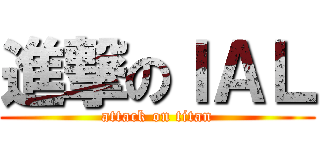 進撃のＩＡＬ (attack on titan)