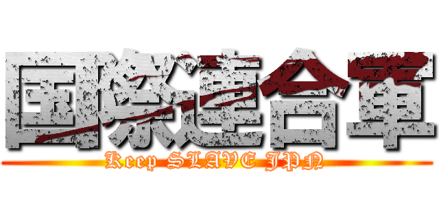 国際連合軍 (Keep SLAVE JPN)