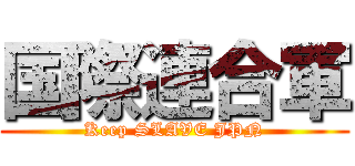 国際連合軍 (Keep SLAVE JPN)