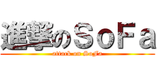 進撃のＳｏＦａ (attack on SoFa)